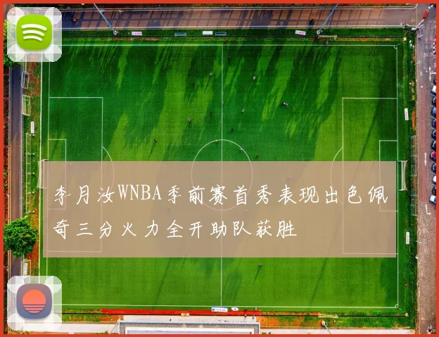 李月汝WNBA季前赛首秀表现出色佩奇三分火力全开助队获胜
