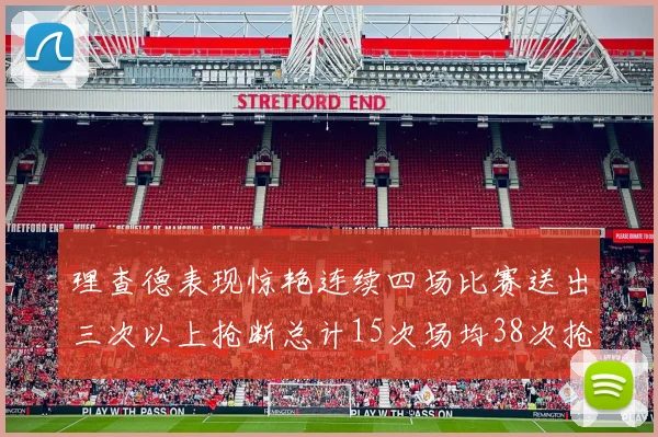 理查德表现惊艳连续四场比赛送出三次以上抢断总计15次场均38次抢断成球队防守利器